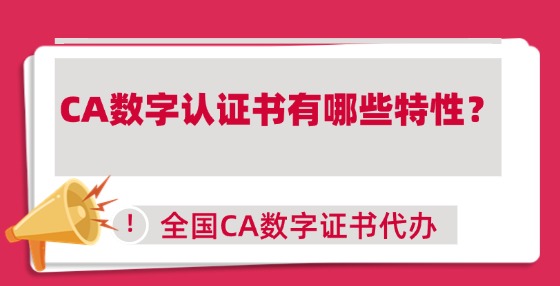CA數(shù)字認(rèn)證書(shū)有哪些特性？